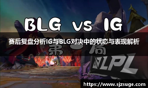 赛后复盘分析IG与BLG对决中的状态与表现解析