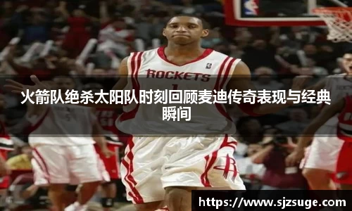 火箭队绝杀太阳队时刻回顾麦迪传奇表现与经典瞬间